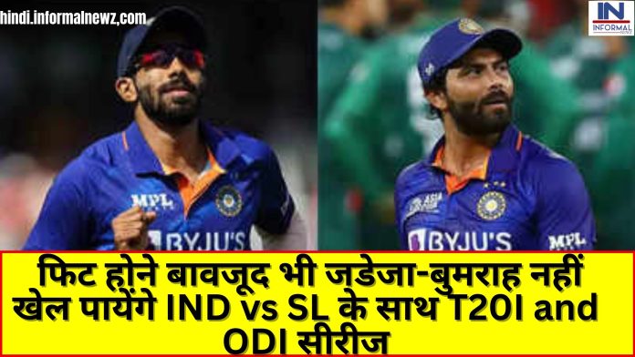 Big Latest News! फिट होने बावजूद भी जडेजा-बुमराह नहीं खेल पायेंगे IND vs SL के साथ T20I and ODI सीरीज, ये है बड़ी वजह
