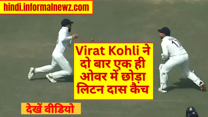 IND vs BAN Test Match: Virat Kohli ने दो बार एक ही ओवर में छोड़ा लिटन दास कैच, वीडियो देख फैंस बोले ये क्या है..
