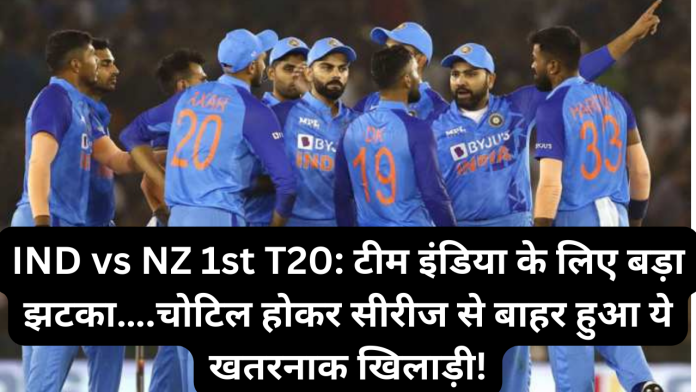 IND vs NZ 1st T20 :अब तक की बड़ी खबर! टीम इंडिया के लिए बड़ा झटका….चोटिल होकर सीरीज से बाहर हुआ ये खतरनाक खिलाड़ी!
