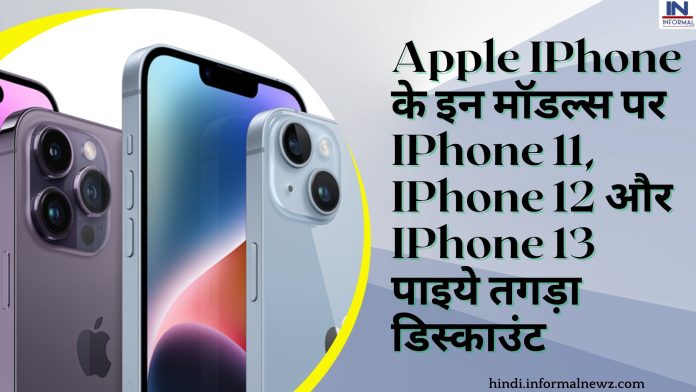 Apple IPhone के इन मॉडल्स पर IPhone 11, IPhone 12 और IPhone 13 पाइये तगड़ा डिस्काउंट