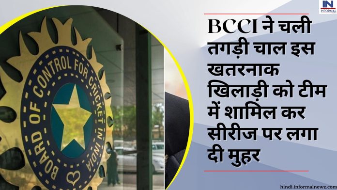 BCCI ने चली तगड़ी चाल इस खतरनाक खिलाड़ी को टीम में शामिल कर सीरीज पर लगा दी मुहर