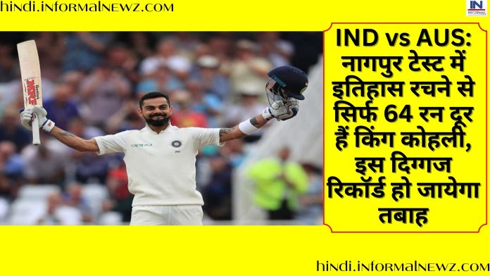 IND vs AUS: नागपुर टेस्ट में इतिहास रचने से सिर्फ 64 रन दूर हैं किंग कोहली, इस दिग्गज रिकॉर्ड हो जायेगा तबाह, जानिए क्या है रिकॉर्ड