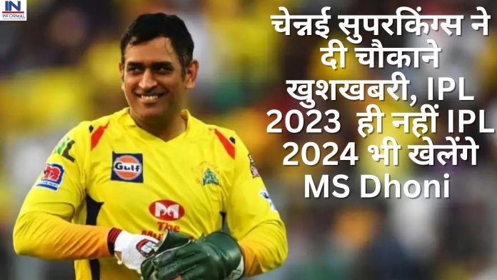 MS Dhoni IPL: चेन्नई सुपरकिंग्स ने दी चौकाने खुशखबरी, IPL 2023 ही नहीं IPL 2024 भी खेलेंगे MS Dhoni