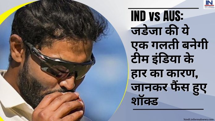 IND vs AUS: जडेजा की ये एक गलती बनेगी टीम इंडिया के हार का कारण, जानकर फैंस हुए शॉक्ड