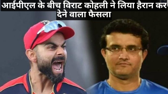 आईपीएल के बीच विराट कोहली ने लिया हैरान कर देने वाला फैसला, जानकर क्रिकेट फैंस को लगा तगड़ा झटका