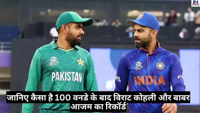 Virat Kohli vs Babar Azam Record : Big News! जानिए कैसा है 100 वनडे के बाद विराट कोहली और बाबर आजम का रिकॉर्ड