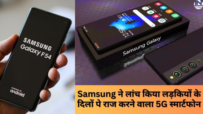 Samsung Galaxy F54: Samsung ने लांच किया लड़कियों के दिलों पे राज करने वाला 5G स्मार्टफोन