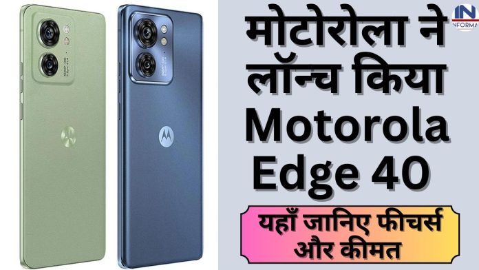 इंतजार हुआ खत्म! मोटोरोला ने भारत में लॉन्च किया शानदार फीचर्स के साथ Motorola Edge 40, जानिए कीमत के साथ पूरी डिटेल्स