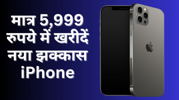 झक्कास Offer! मात्र 5,999 रुपये में खरीदें नया झक्कास iPhone, जानिए कैसे पूरी डिटेल्स