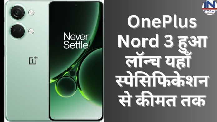 OnePlus Nord 3 launched : OnePlus Nord 3 हुआ लॉन्च यहाँ स्पेसिफिकेशन से कीमत तक की सभी डिटेल्स