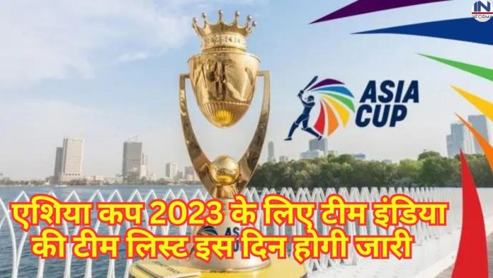 Asia Cup 2023 : एशिया कप 2023 के लिए इस दिन होगी टीम इंडिया की टीम लिस्ट जारी, आ गया बड़ा अपडेट