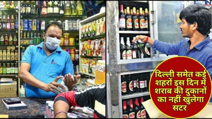 दिल्ली समेत कई शहरों इस दिन में शराब की दुकानों का नहीं खुलेगा सटर