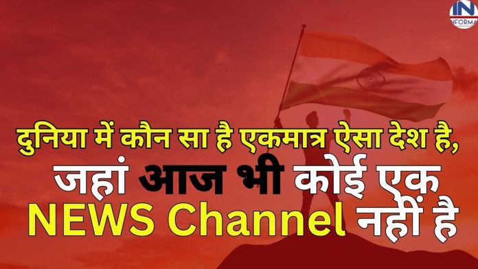 दुनिया में कौन सा है एकमात्र ऐसा देश है, जहां आज भी कोई एक भी NEWS Channel नहीं है