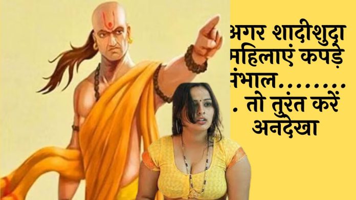 Chanakya Niti new tips: अगर शादीशुदा महिलाएं कपड़े संभाल......... तो तुरंत करें अनदेखा, नहीं तो सकती है बड़ी परेशानी