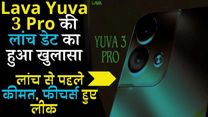 Lava Yuva 3 Pro की लांच डेट का हुआ खुलासा, लांच से पहले कीमत, फीचर्स हुए लीक