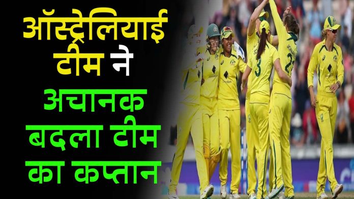 ऑस्ट्रेलियाई टीम ने अचानक बदला टीम का कप्तान
