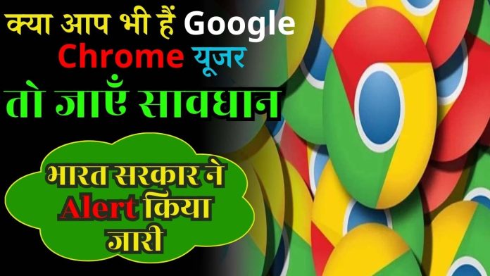 क्या आप भी हैं Google Chrome यूजर तो जाएँ सावधान, भारत सरकार ने Alert किया जारी