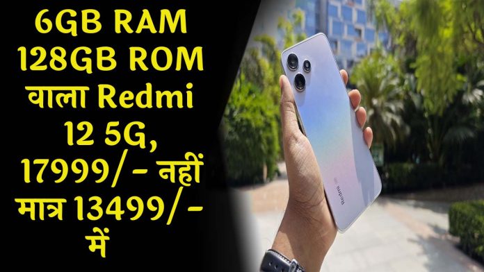 6GB RAM 128GB ROM वाला Redmi 12 5G, 17999/- नहीं मात्र 13499/- में