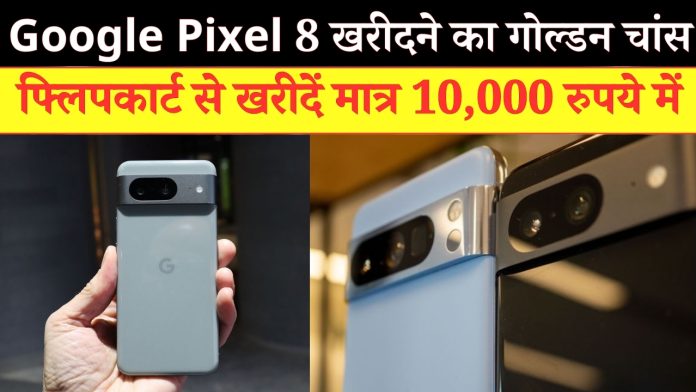 Google Pixel 8 खरीदने का गोल्डन चांस, फ्लिपकार्ट से खरीदें मात्र 10,000 रुपये में, फटाफट चेक करें डिटेल्स