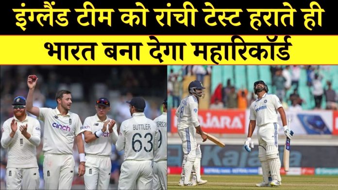 IND vs ENG 3rd test match : इंग्लैंड टीम को रांची टेस्ट हराते ही भारत बना देगा महारिकॉर्ड