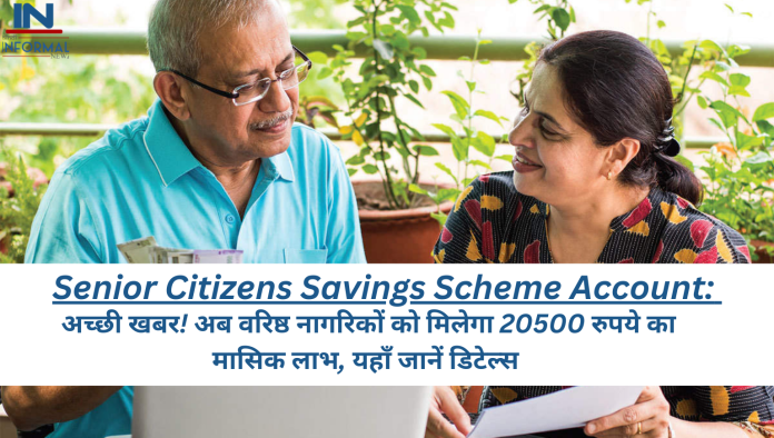 Senior Citizens Savings Scheme Account: अच्छी खबर! अब वरिष्ठ नागरिकों को मिलेगा 20500 रुपये का मासिक लाभ, यहाँ जानें डिटेल्स