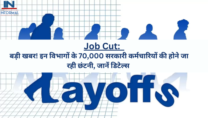 Job Cut: बड़ी खबर! इन विभागों के 70,000 सरकारी कर्मचारियों की होने जा रही छंटनी, जानें डिटेल्स