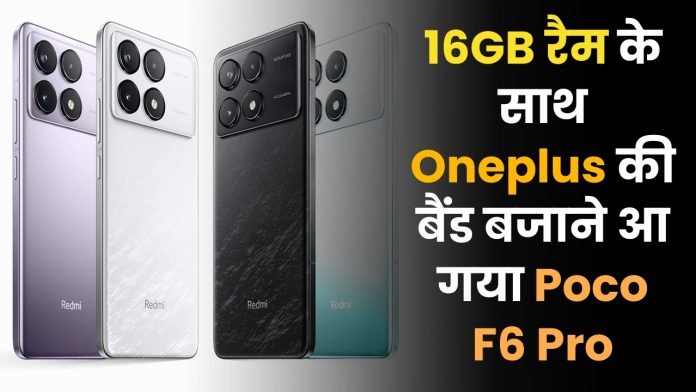 16GB रैम के साथ Oneplus की बैंड बजाने आ गया Poco F6 Pro, तुरंत चेक करें डिटेल्स