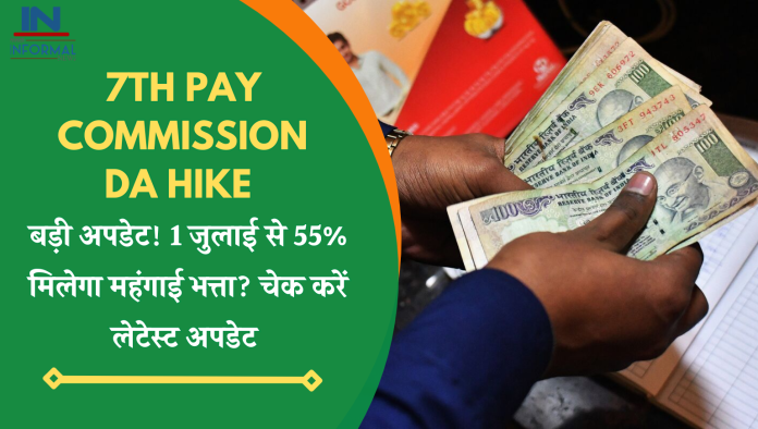 7th Pay Commission DA Hike: बड़ी अपडेट! 1 जुलाई से 55% मिलेगा महंगाई भत्ता? चेक करें लेटेस्ट अपडेट