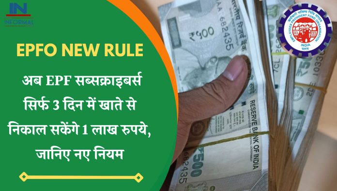 EPFO ने बदले नियम! अब EPF सब्सक्राइबर्स सिर्फ 3 दिन में खाते से निकाल सकेंगे 1 लाख रुपये, जानिए नए नियम