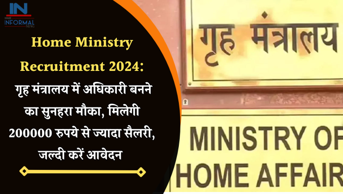 Home Ministry Recruitment 2024: गृह मंत्रालय में अधिकारी बनने का सुनहरा मौका, मिलेगी 200000 रुपये से ज्यादा सैलरी, जल्दी करें आवेदन