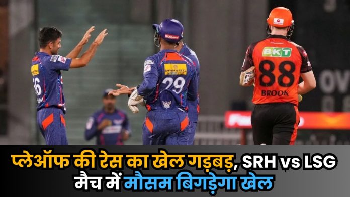 SRH vs LSG latest update : प्लेऑफ की रेस का खेल गड़बड़, SRH vs LSG मैच में मौसम बिगड़ेगा खेल, चेक लेटेस्ट अपडेट