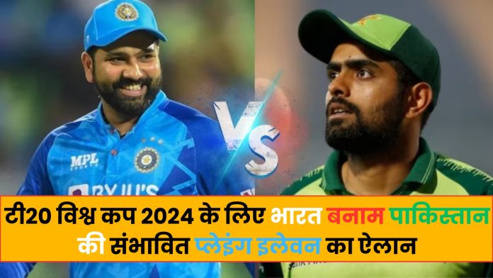 T20 World Cup 2024, IND vs PAK : टी20 विश्व कप 2024 के लिए भारत बनाम पाकिस्तान की संभावित प्लेइंग इलेवन का ऐलान, यहां देखें