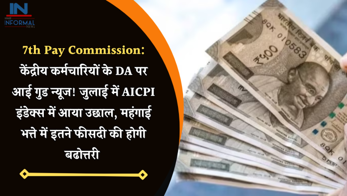 7th Pay Commission: केंद्रीय कर्मचारियों के DA पर आई गुड न्यूज! जुलाई में AICPI इंडेक्स में आया उछाल, महंगाई भत्ते में इतने फीसदी की होगी बढोत्तरी