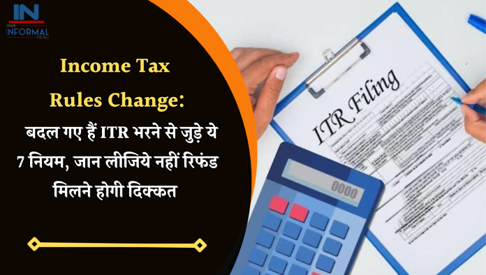 Income Tax Rules Change: बदल गए हैं ITR भरने से जुड़े ये 7 नियम, जान लीजिये नहीं रिफंड मिलने होगी दिक्कत