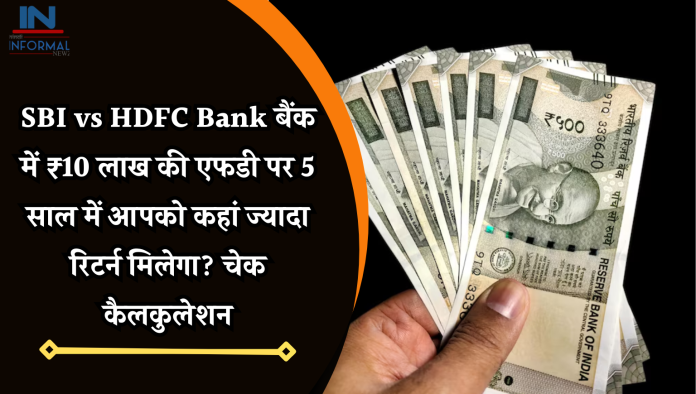 SBI vs HDFC Bank बैंक में ₹10 लाख की एफडी पर 5 साल में आपको कहां ज्यादा रिटर्न मिलेगा? चेक कैलकुलेशन