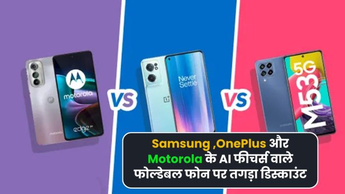 Samsung ,OnePlus और Motorola के AI फीचर्स वाले फोल्डेबल फोन पर तगड़ा डिस्काउंट