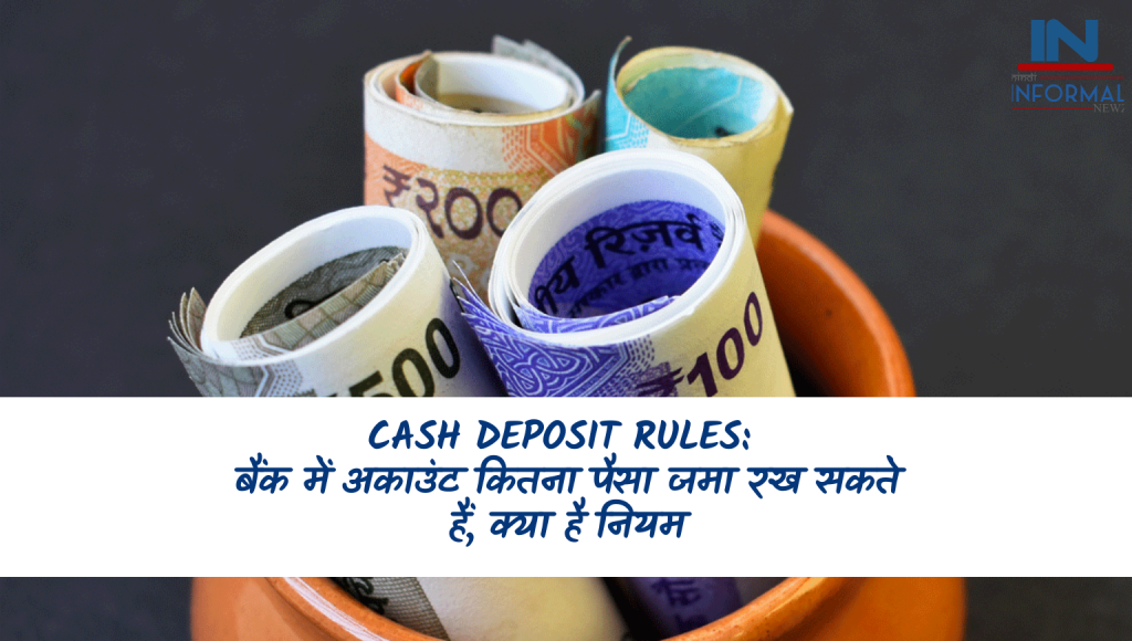 Cash Deposit Rules बैंक में अकाउंट कितना पैसा जमा रख सकते हैं, क्या है