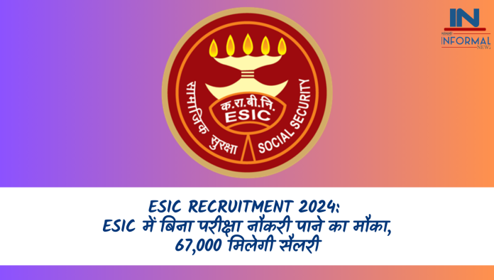 ESIC Recruitment 2024: ESIC में बिना परीक्षा नौकरी पाने का मौका, 67,000 मिलेगी सैलरी