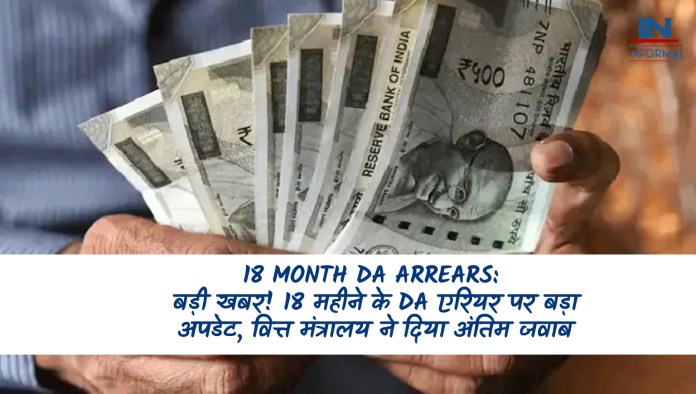 18 Month DA Arrears: बड़ी खबर! 18 महीने के DA एरियर पर बड़ा अपडेट, वित्त मंत्रालय ने दिया अंतिम जवाब