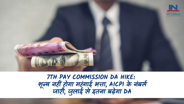 7th Pay Commission DA Hike: शून्य नहीं होगा महंगाई भत्ता, AICPI के नंबर्स जारी, जुलाई से इतना बढ़ेगा DA