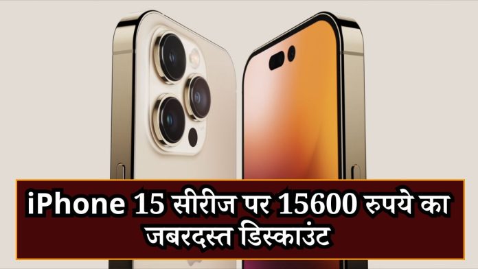 hone 15 सीरीज पर 15600 रुपये का जबरदस्त डिस्काउंट