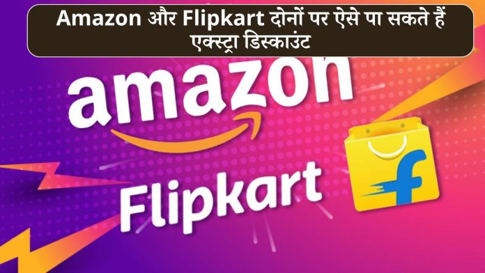 Amazon और Flipkart दोनों पर ऐसे पा सकते हैं एक्स्ट्रा डिस्काउंट