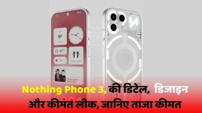 Nothing Phone 3 : लांच से पहले Nothing Phone 3, की डिटेल, डिजाइन और कीमत लीक, जानिए ताजा कीमत