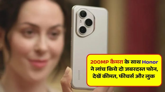 200MP कैमरा के साथ Honor ने लांच किये दो जबरदस्त फोन, देखें कीमत, फीचर्स और लुक