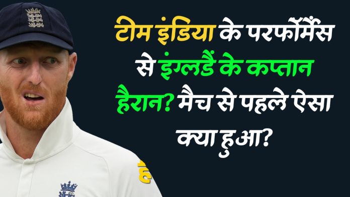 टीम इंडिया के परफॉर्मेंस से इंग्लैंड के कप्तान हैरान? मैच से पहले ऐसा क्या हुआ?