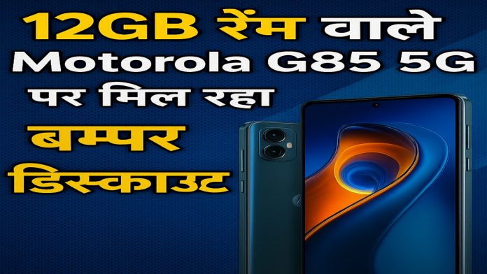 12GB रैम वाले Motorola G85 5G पर मिल रहा बम्पर डिस्काउंट, सीमित समय के लिए ऑफर