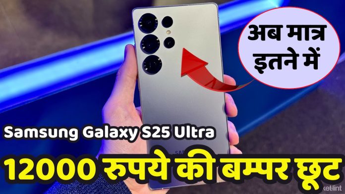 Samsung Galaxy S25 Ultra पर 12000 रुपये की बम्पर छूट, अब मात्र इतने में