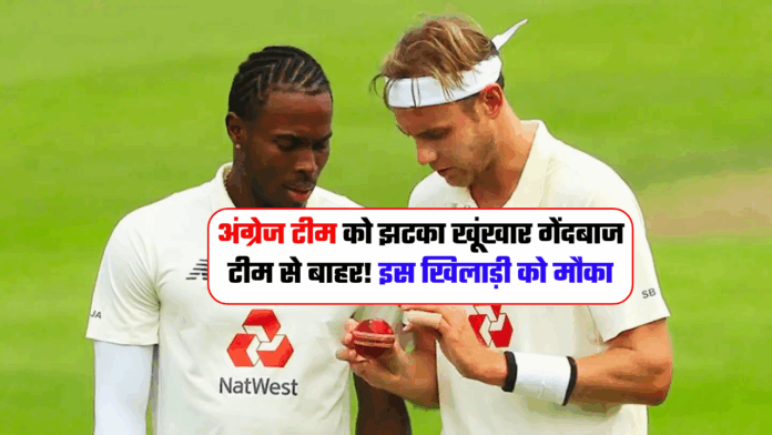 अंग्रेज टीम को झटका खूंखार गेंदबाज टीम से बाहर! इस खिलाड़ी को मौका